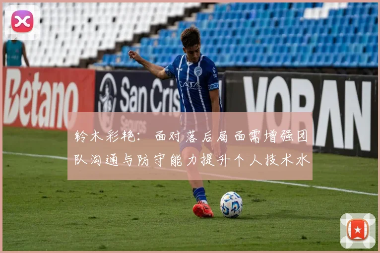 铃木彩艳：面对落后局面需增强团队沟通与防守能力提升个人技术水平