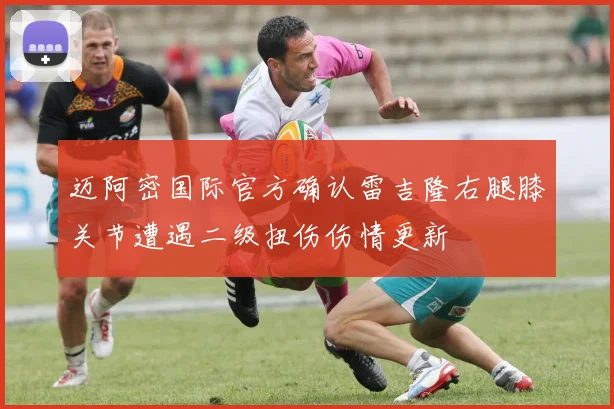 迈阿密国际官方确认雷吉隆右腿膝关节遭遇二级扭伤伤情更新